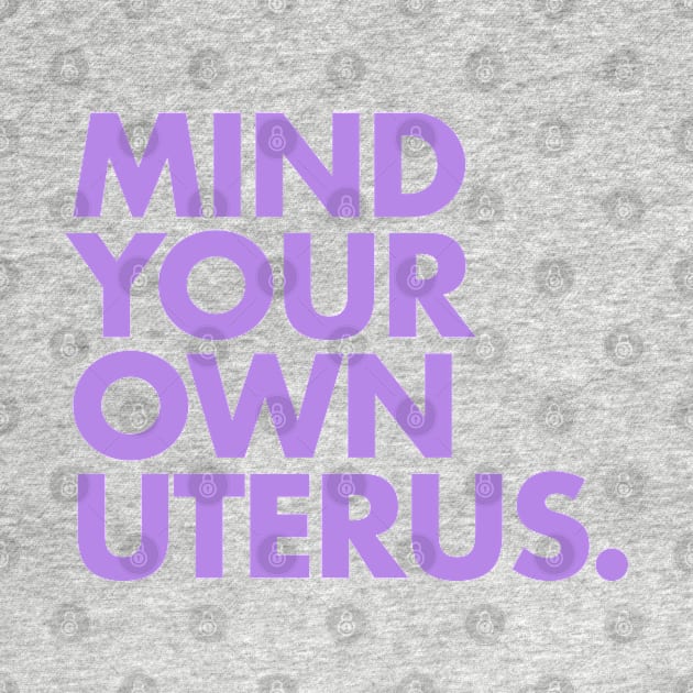 Mind Your Own Uterus - LAVENDER 2 by skittlemypony